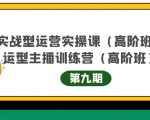 主播运营实战训练营高阶版第9期+运营型主播实战训练高阶班第9期-苏柒资源库