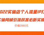 2022实体店个人流量IP打造实体同城引流获客必听实操课，61节完整版（价值3980元）-苏柒资源库