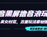 抖音黑屏撸音浪玩法：野人美女村花，丑妻玩法素材统统有【教程+素材】-苏柒资源库