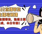 2022直播带货-主播培训课：入局直播带货，熟悉主播话术，小白专用-苏柒资源库