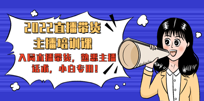 2022直播带货-主播培训课：入局直播带货，熟悉主播话术，小白专用-苏柒资源库