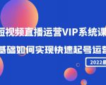 2022短视频直播运营VIP系统课：零基础如何实现快速起号运营（价值2999元）-苏柒资源库