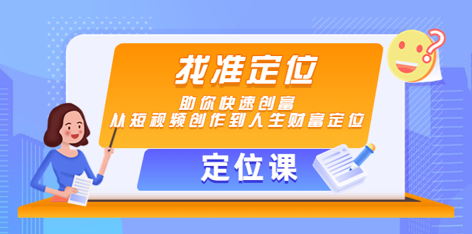 【定位课】找准定位,助你快速创富,从短视频创作到人生财富定位-苏柒资源库