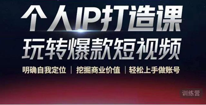 个人IP打造课-玩转爆款短视频，明确自我定位|挖掘商业价值|轻松上手做账号（无水印）-苏柒资源库