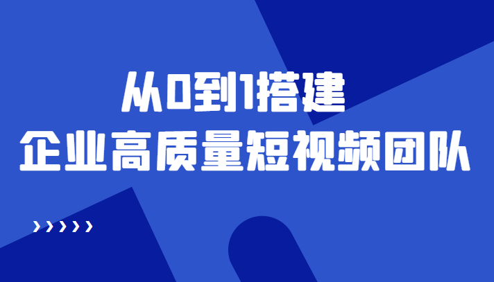 老板必学12节课，教你从0到1搭建企业高质量短视频团队，解决你的搭建难题-苏柒资源库