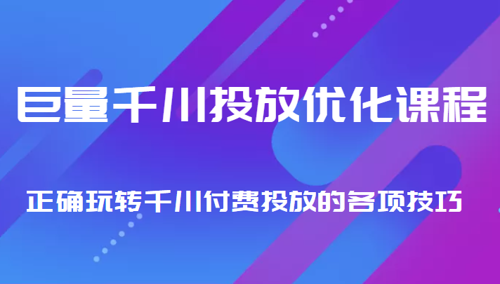 巨量千川投放优化课程 正确玩转千川付费投放的各项技巧-苏柒资源库