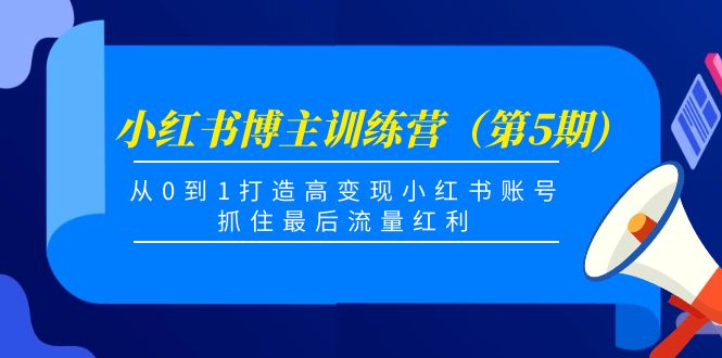 小红书博主训练营（第5期)，从0到1打造高变现小红书账号，抓住最后流量红利-苏柒资源库