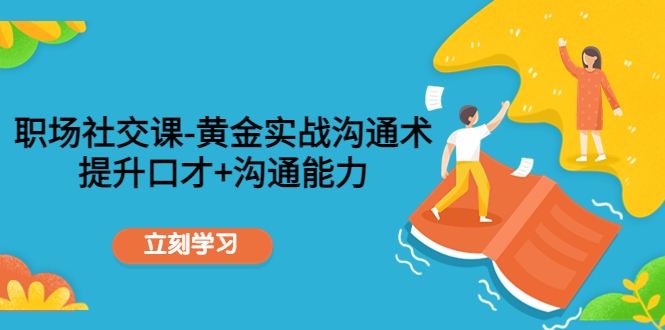职场社交课：黄金实战沟通术，提升口才+沟通能力-苏柒资源库
