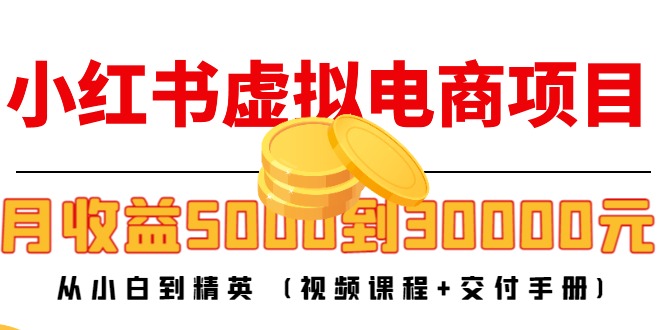 小红书虚拟电商项目：从小白到精英 月收益5000到30000 (视频课程+交付手册)-苏柒资源库