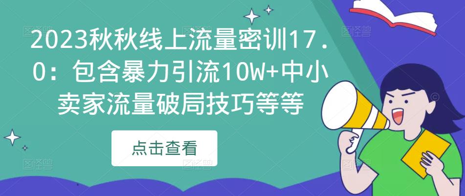 2023秋秋线上流量密训17.0：包含暴力引流10W+中小卖家流量破局技巧等等-苏柒资源库
