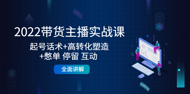 2022带货主播实战课：起号话术+高转化塑造+憋单 停留 互动 全面讲解-苏柒资源库