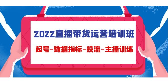 2022直播带货运营培训班：起号-数据指标-投流-主播训练-苏柒资源库