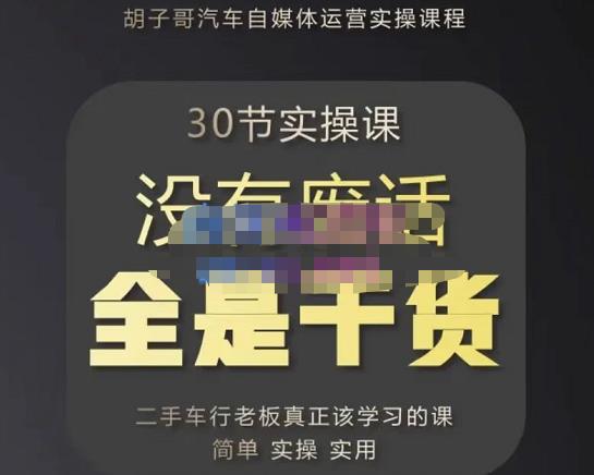 胡子哥·汽车自媒体运营实操课，汽车新媒体二手车短视频运营教程-价值8888元-苏柒资源库