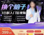 换个脑子3小时入门短视频创作，短视频创作入门必修课-苏柒资源库