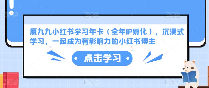 厦九九小红书学习年卡（全年IP孵化），沉浸式学习，一起成为有影响力的小红书博主-苏柒资源库