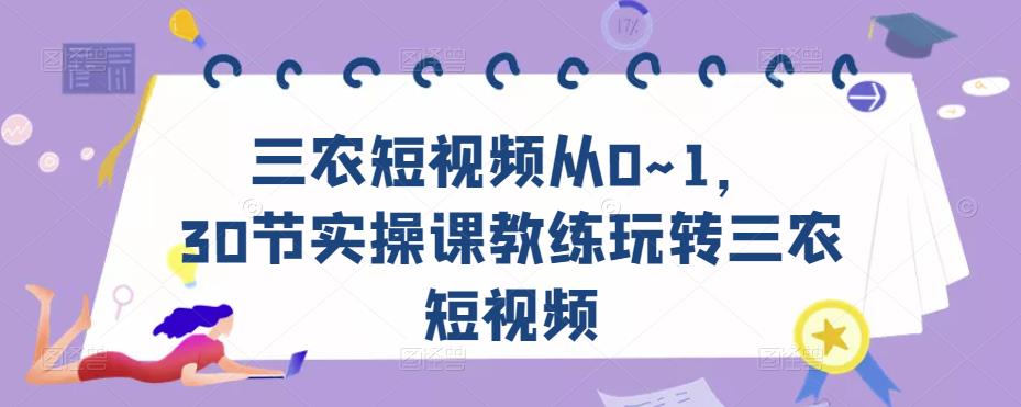 三农短视频从0~1，​30节实操课教练玩转三农短视频-苏柒资源库