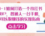 从0-1如何打造一个小红书爆款IP,普通人一台手机,就可以狠赚钱的实操指南-苏柒资源库