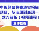 中视频景物赛道实拍解说项目,从注册到变现一条龙大解析【视频课程】-苏柒资源库