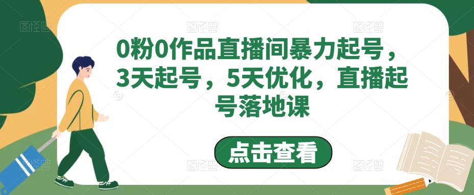 0粉0作品直播间暴力起号,3天起号,5天优化,直播起号落地课-苏柒资源库