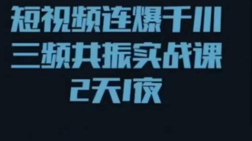 短视频连爆千川三频共振实战课，针对千川如何投放，视频如何打爆专门讲解-苏柒资源库