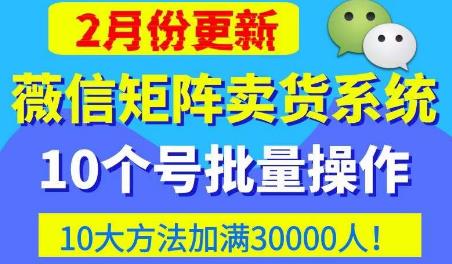 微信矩阵卖货系统,多线程批量养10个微信号,10种加粉落地方法,快速加满3W人卖货!-苏柒资源库