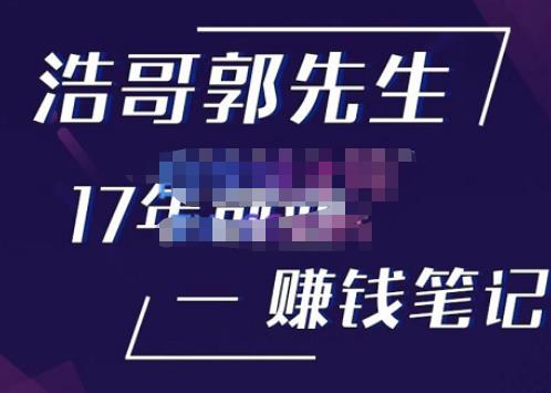 浩哥郭先生17年创业赚米笔记，打开你对很多东西的认知，让你知道原来赚钱或创业不单单是发力就行-苏柒资源库