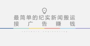 短视频纪实新闻搬运，起号快轻松引爆流量，后期接广告变现-苏柒资源库