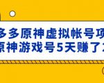 外面卖2980的拼多多原神虚拟帐号项目:卖原神游戏号5天赚了2万-苏柒资源库