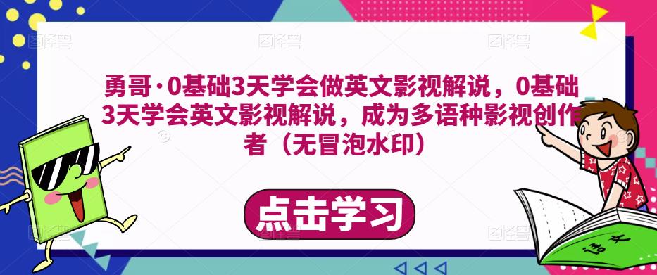 勇哥·0基础3天学会做英文影视解说，0基础3天学会英文影视解说，成为多语种影视创作者-苏柒资源库