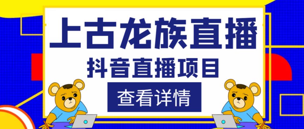 外面收费1980的抖音上古龙族直播项目，可虚拟人直播，抖音报白，实时互动直播-苏柒资源库