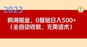 2023跨海掘金长期项目，小白也能日入500+全自动收款无需话术-苏柒资源库
