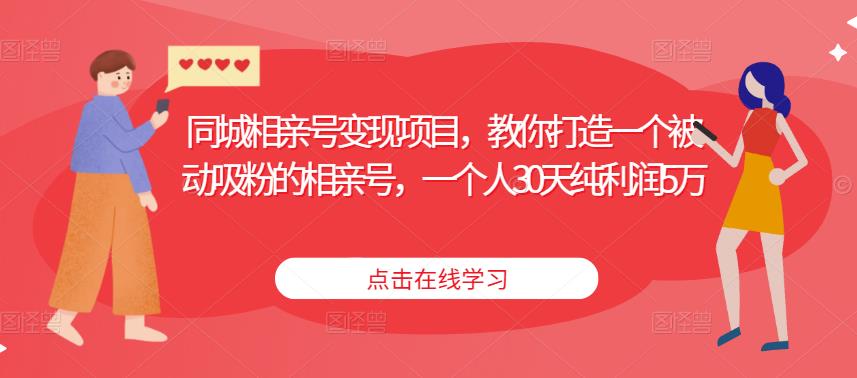 同城相亲号变现项目，教你打造一个被动吸粉的相亲号，一个人30天纯利润5万-苏柒资源库