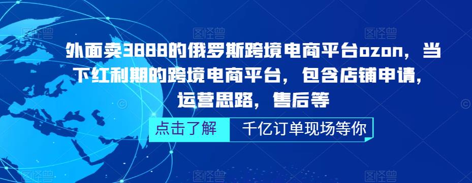 外面卖3888的俄罗斯跨境电商平台ozon运营，当下红利期的跨境电商平台，包含店铺申请，运营思路，售后等-苏柒资源库