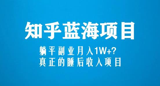 知乎蓝海玩法，躺平副业月入1W+，真正的睡后收入项目（6节视频课）-苏柒资源库