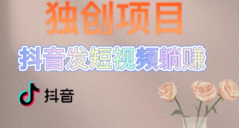 独创躺赚模式，短视频变现，每天发3条视频，被动收入，新号60+后期无上限-苏柒资源库