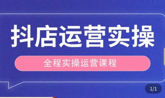 抖店运营全程实操教学课，实体店老板想转型直播带货，想从事直播带货运营，中控，主播行业的小白-苏柒资源库