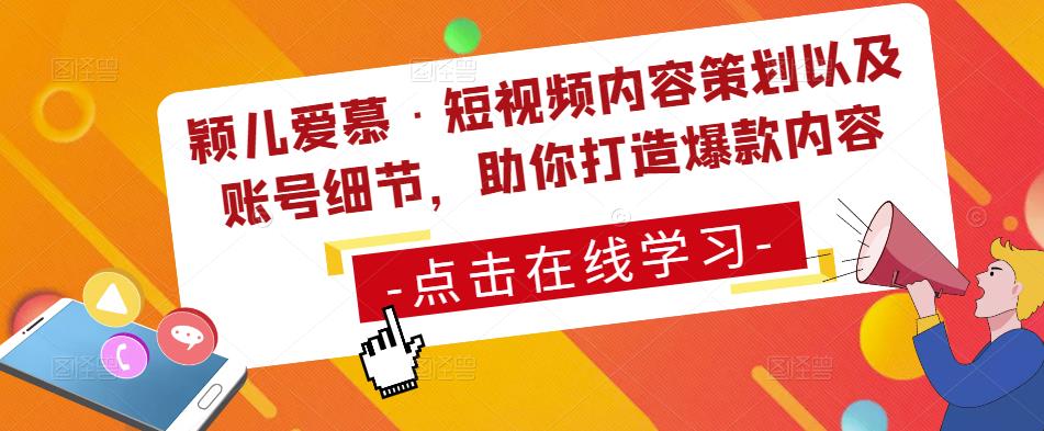 颖儿爱慕·短视频内容策划以及账号细节，助你打造爆款内容-苏柒资源库