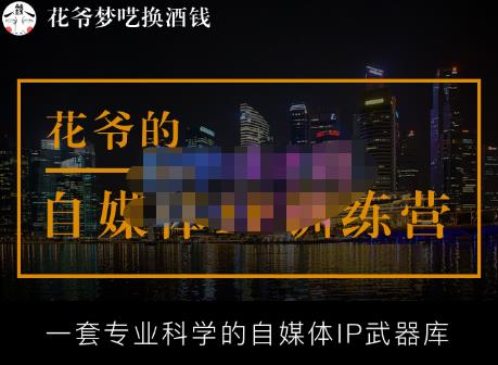 花爷的自媒体IP训练营【14期】,一套专业科学的自媒体IP武器库（更新2023年3月）-苏柒资源库