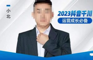 小北·抖音千川运营必备，起号搭建计划，增长期搭建计划，2023千川实操课！-苏柒资源库