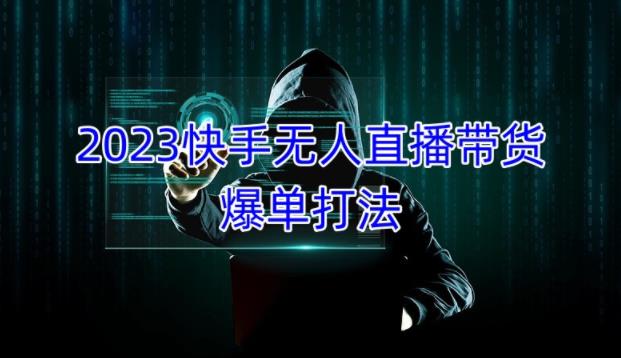 2023快手无人直播带货爆单教程，正规合法，长期稳定，可批量放大操作-苏柒资源库