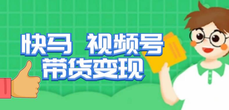 快马视频号带货变现课，货趋势分析，带货的进阶路线，变现模式拆解-苏柒资源库