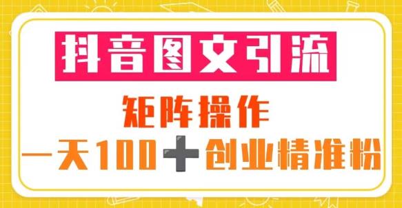 抖音图文引流矩阵操作一天100+创业精准粉（5节视频课+素材模板）-苏柒资源库
