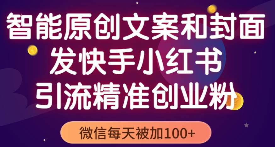 智能原创封面和创业文案，快手小红书引流精准创业粉，微信每天被加100+（揭秘）-苏柒资源库
