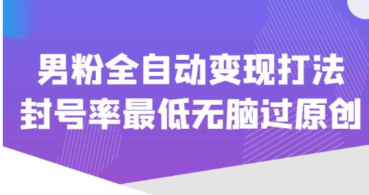 价值1980的男粉全自动变现打法，封号率最低无脑过原创-苏柒资源库