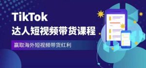 2023最新TikTok达人短视频带货课程,赢取海外短视频带货红利-苏柒资源库