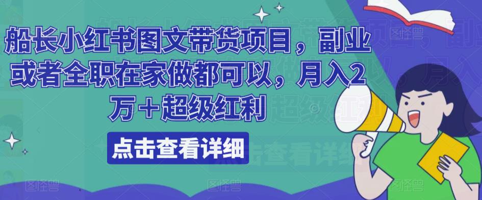 船长小红书图文带货项目，副业或者全职在家做都可以，月入2万＋超级红利-苏柒资源库