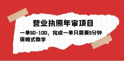 营业执照年审项目，一单50-100，完成一单只需要5分钟，保姆式教学-苏柒资源库