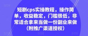 短剧cps实操教程,操作简单,收益稳定,门槛很低,非常适合拿来当做一份副业来做(附推广渠道授权)-苏柒资源库