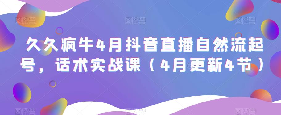久久疯牛4月抖音直播纯自然流起号，话术实战课（4月更新4节）-苏柒资源库