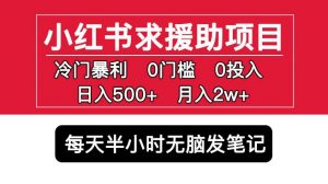 小红书求援助项目,冷门但暴利0门槛无脑发笔记日入500+月入2w可多号操作-苏柒资源库